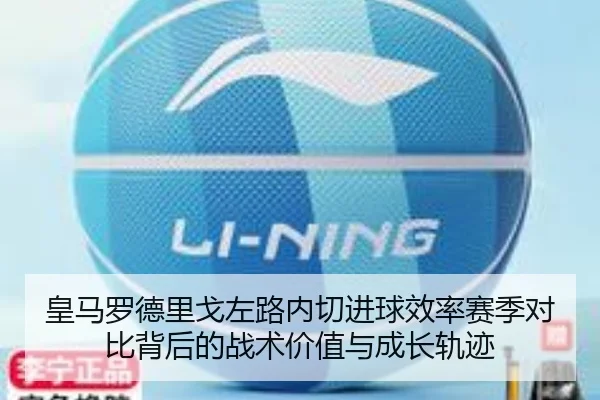 皇马罗德里戈左路内切进球效率赛季对比背后的战术价值与成长轨迹