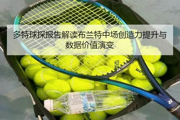 多特球探报告解读布兰特中场创造力提升与数据价值演变