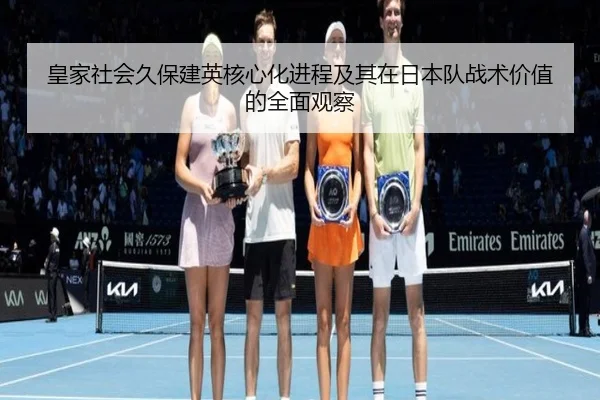 皇家社会久保建英核心化进程及其在日本队战术价值的全面观察