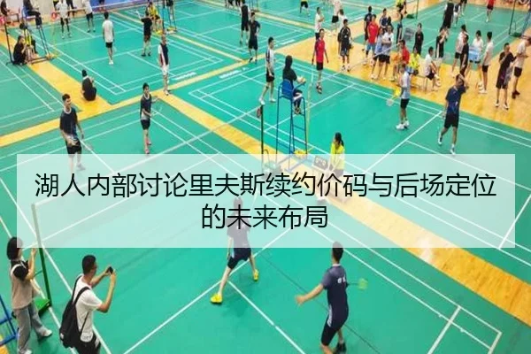 湖人内部讨论里夫斯续约价码与后场定位的未来布局
